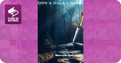 Entre A Cruz E A Espada Significado - Entre a Cruz e a Espada, por Marcello Salvaggio - Clube de Autores