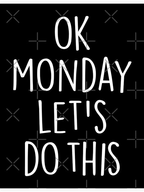 Ok Monday Let S Do This Poster By Limitlezz Redbubble