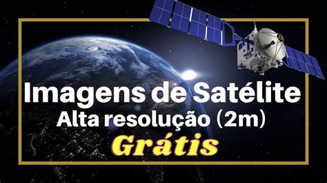 Como Obter Imagens De Sat Lite Em Alta Resolu O Datas