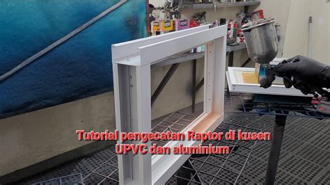 Tutorial Pengecatan Raptor Paint Di Kusen Upvc Dan Jendela Aluminium