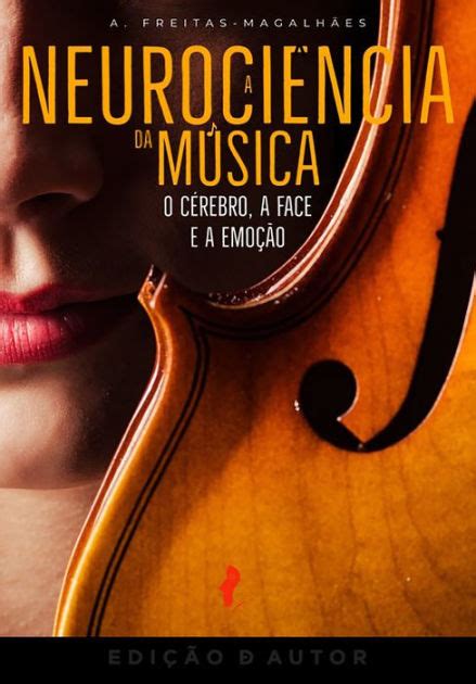 A Neurociência da Música O Cérebro a Face e a Emoção by Escrytos Ed