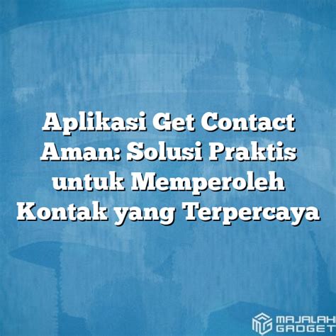 Aplikasi Get Contact Aman Solusi Praktis Untuk Memperoleh Kontak Yang