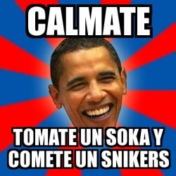 Meme Obama Calmate Tomate Un Soka Y Comete Un Snikers 13468596