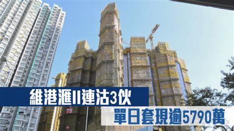 熱辣新盤放送｜維港滙ii連沽3伙 單日套現逾5790萬 星島日報