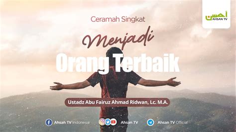 Menjadi Orang Terbaik Ustadz Abu Fairuz Ahmad Ridwan Lc M A Youtube