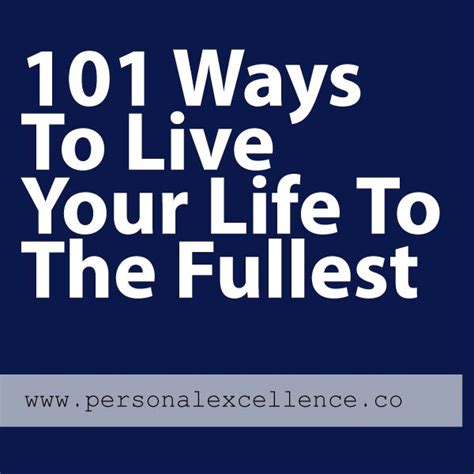 101 Ways To Live Your Life To The Fullest Live Your Life To The Fullest Live Your Life To