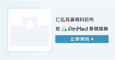 仁弘耳鼻喉科診所 網路掛號 評價、門診表、醫生 Pinmed
