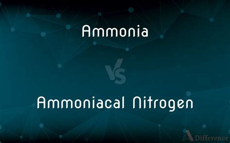 Ammonia Vs Ammoniacal Nitrogen — Whats The Difference