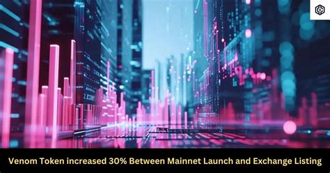 Venom Token Increased Between Mainnet Launch And Exchange Listing