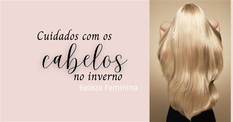 7 Dicas Essenciais Para Cuidar Do Cabelo No Inverno Beleza Feminina