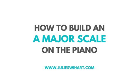 How to Build an A Major Scale on the Piano – Julie Swihart