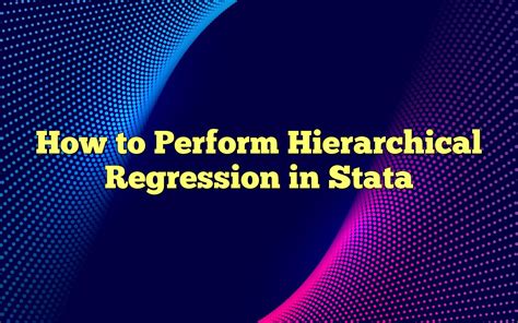 How To Perform Hierarchical Regression In Stata