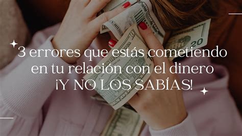 3 errores que estas cometiendo en tu relación con el dinero y no lo