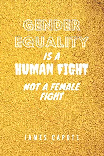 Gender Equality Is A Human Fight Not A Female Fight By James Capote Goodreads