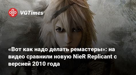 Вот как надо делать ремастеры на видео сравнили новую Nier Replicant с версией 2010 года