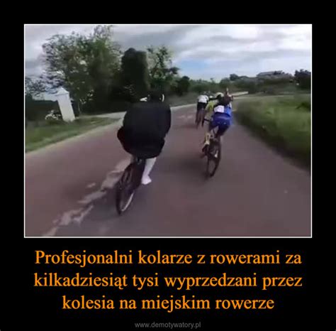 Profesjonalni Kolarze Z Rowerami Za Kilkadziesi T Tysi Wyprzedzani