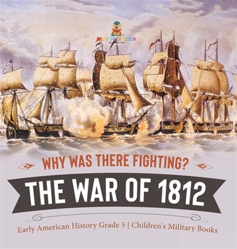 Why Was There Fighting The War Of 1812 Early American History Grade 5