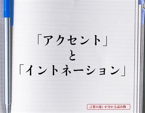 「アクセント」と「イントネーション」の違いとは？分かりやすく解釈 言葉の違いが分かる読み物