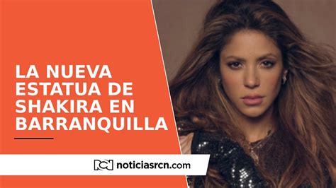 Shakira Tendr Una Nueva Estatua Gigante En Barranquilla Youtube