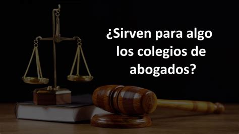 ¿sirven Para Algo Los Colegios De Abogados Youtube