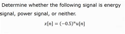 Solved Determine Whether The Following Signal Is Energy