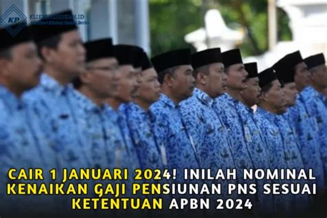 Cair 1 Januari 2024 Inilah Nominal KENAIKAN GAJI Pensiunan PNS Sesuai