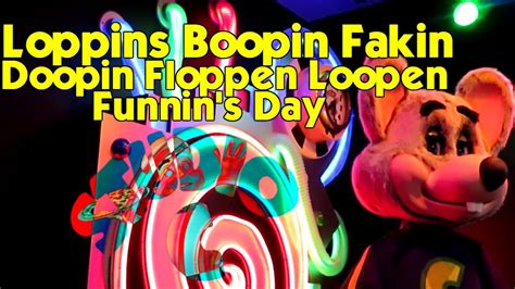 Chuck E Cheese Loppins Boopin Fakin Doopin Floppen Loopen Funnins