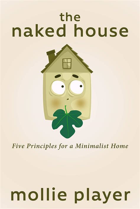 The Naked House Five Principles For A Minimalist Home By Mollie Player Goodreads