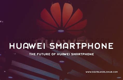 The Future Of Huawei Smartphone | Digital World Hub