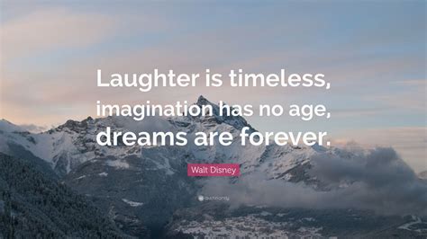 Walt Disney Quote Laughter Is Timeless Imagination Has No Age