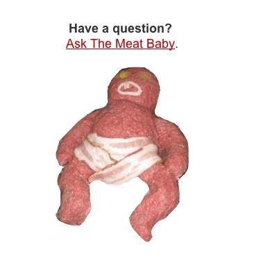 Ask the Meat Baby. | Funny memes, Stupid memes, Haha funny