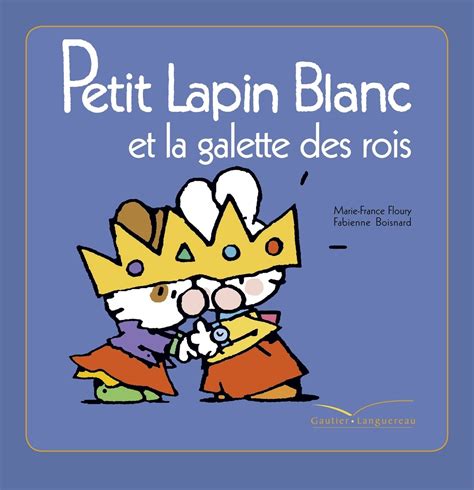 Amazon Fr Petit Lapin Blanc Et La Galette Des Rois Floury Marie