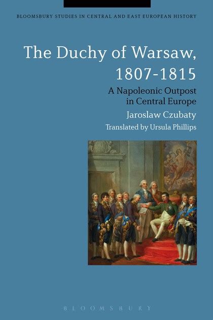 The Duchy of Warsaw, 1807-1815 A Napoleonic Outpost in Central Europe ...