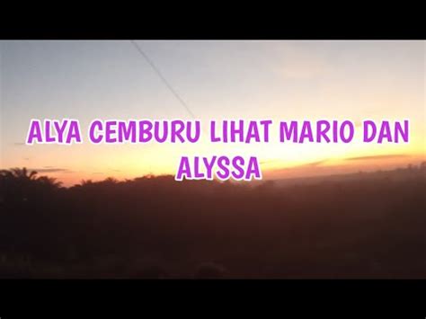 ALYA CEMBURU SAAT MARIO CERITAKAN ALYSSA SELAMATKAN DIRINYA YouTube