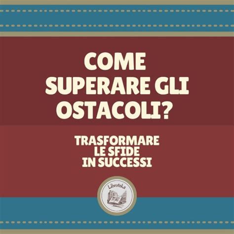 Come Superare Gli Ostacoli By Libroteka Audiobook