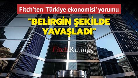 Fitch Ten T Rkiye Ekonomisi Yorumu Belirgin Ekilde Yava Lad