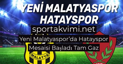 Yeni Malatyasporda Hatayspor Mesaisi Ba Lad Tam Gaz Spor Takvimi