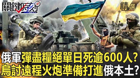 【精選】俄軍「彈盡糧絕」單日死逾600人？！烏軍向歐討「遠程火炮」準備打進俄本土？！【關鍵時刻】 劉寶傑 李正皓 吳子嘉 林廷輝 黃世聰 陳