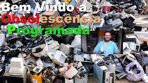 obsolescência programada você sabe oque é Assista o vídeo todo Vou