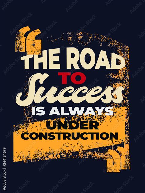 The Road To Success Is Always Under Construction Motivational Quote