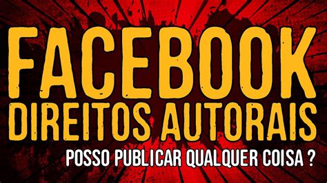 Direitos Autorais Posso Publicar Qualquer Coisa Facebook Youtube