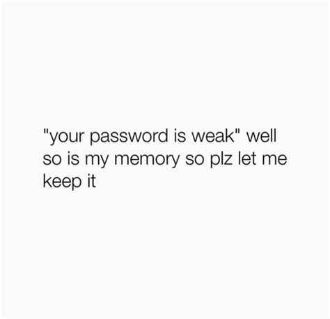 Funny Quote: "Your password is weak. Well, so is my memory. So please ...