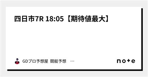 四日市7r 1805【🔥🌋期待値最大🌋🔥】｜gdプロ予想屋 競艇予想 競輪予想