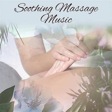 Play Soothing Massage Music Relaxing Music For Massage Relaxed Body