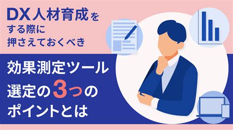 法人向けサービスのコラム・記事「dx人材育成をする際に押さえるべき「効果測定ツール選定の3つのポイント」とは」 グロービス学び放題