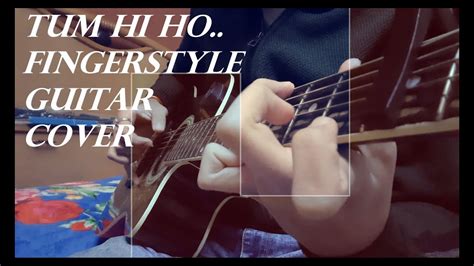 Tum Hi Ho Arijit Singh Fingerstyle Guitar Cover Youtube