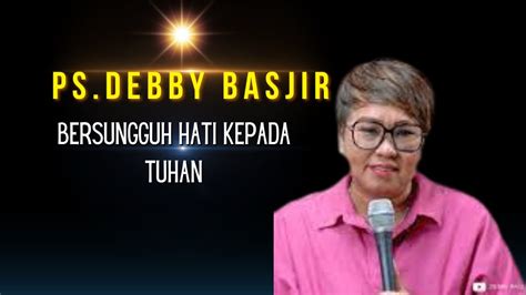 KHOTBAH PS.DEBBY BASJIR - BERSUNGGUH HATI KEPADA TUHAN !!! - YouTube