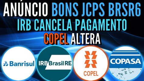 BANRISUL ANUNCIA NOVO JCP IRB CANCELA PAGAMENTO COPEL ALTERA POLÍTICA