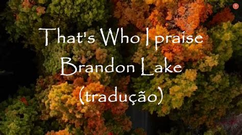 That's Who I Praise Tradução - Thats Who I Praise - Brandon Lake (tradução) - YouTube