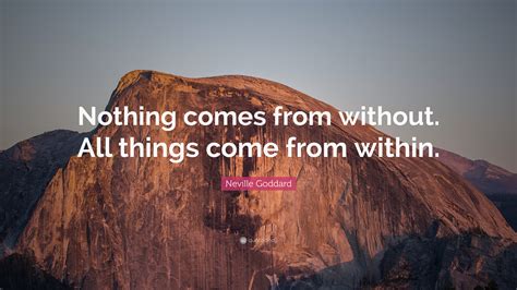 Neville Goddard Quote “nothing Comes From Without All Things Come From Within ”